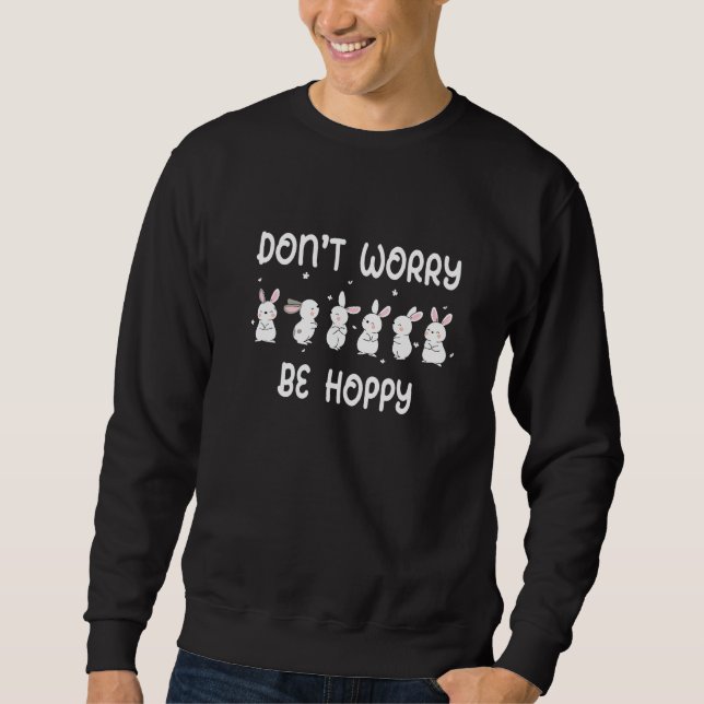 Don't Worry Be Hoppy Funny Happy Easter Bunny Pun Sweatshirt (Front)