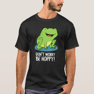 Don't Worry Be Hoppy Funny Happy Frog Pun Dark BG T-Shirt