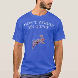 Dont Worry Be Hoppy Rabbit Rabbits T-Shirt