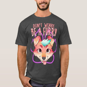 Dont worry be I Furries Fandom I Cosplay 1 T-Shirt