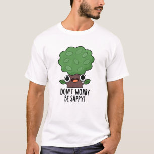 Don't Worry Be Sappy Funny Tree Pun T-Shirt