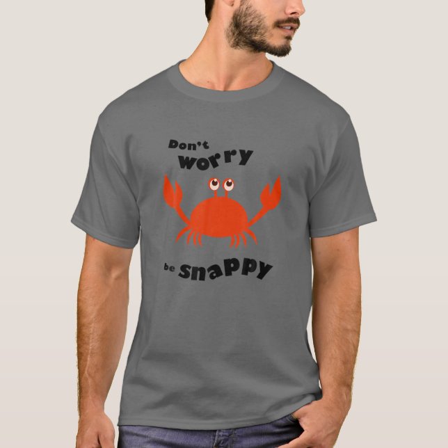 Don't Worry Be Snappy - Crab - Choice Of Colour T-Shirt (Front)