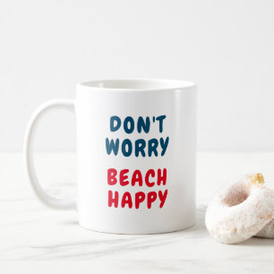Don't worry, beach happy coffee mug