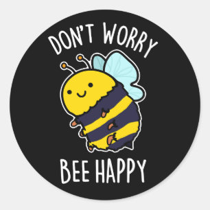 Don't Worry Bee Happy Funny Bee Pun Dark BG Classic Round Sticker