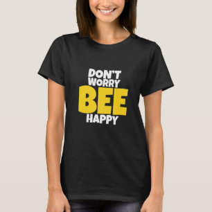 Don't Worry Bee Happy T-Shirt