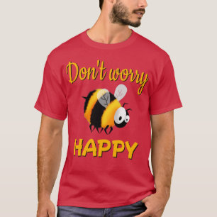 Dont worry bee happy T-Shirt