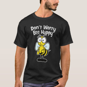 Don't Worry Bee Happy T-Shirt