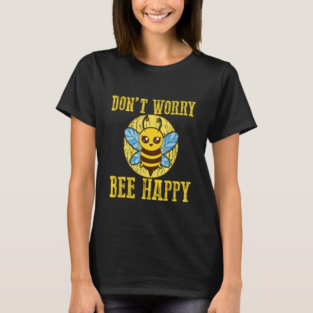 Don't Worry Bee Happy T-Shirt (Front)