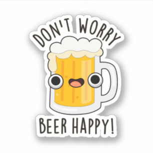Don't Worry Beer Happy Funny Drink Pun