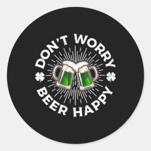 Don't Worry Beer Happy Saint Patricks Day Beer Dri Classic Round Sticker