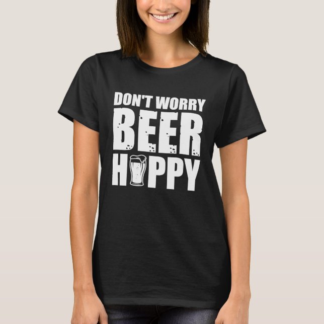 Don't worry Beer Hoppy Beer Quotes T-Shirt (Front)