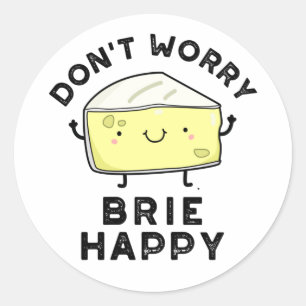 Don't Worry Brie Happy Funny Cheese Pun Classic Round Sticker