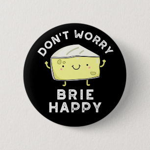 Don't Worry Brie Happy Funny Cheese Pun Dark BG 6 Cm Round Badge