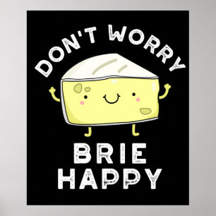 Don't Worry Brie Happy Funny Cheese Pun Dark BG Poster