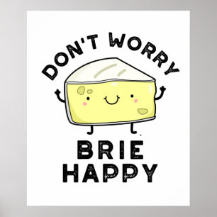 Don't Worry Brie Happy Funny Cheese Pun  Poster