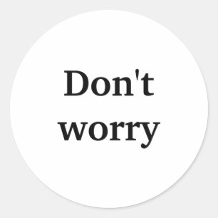 Dont Worry Classic Round Sticker