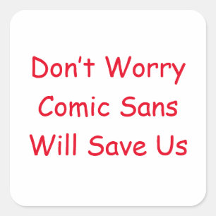 Don't Worry Comic Sans Will Save Us Square Sticker