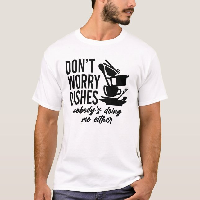 Don't Worry Dishes Nobody's Doing Me Either T-Shirt (Front)