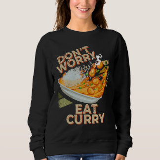 Don't Worry Eat Curry Food Chicken Curry Dish Food Sweatshirt