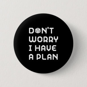 Don't worry have a plan gamer rpg role playing d20 6 cm round badge