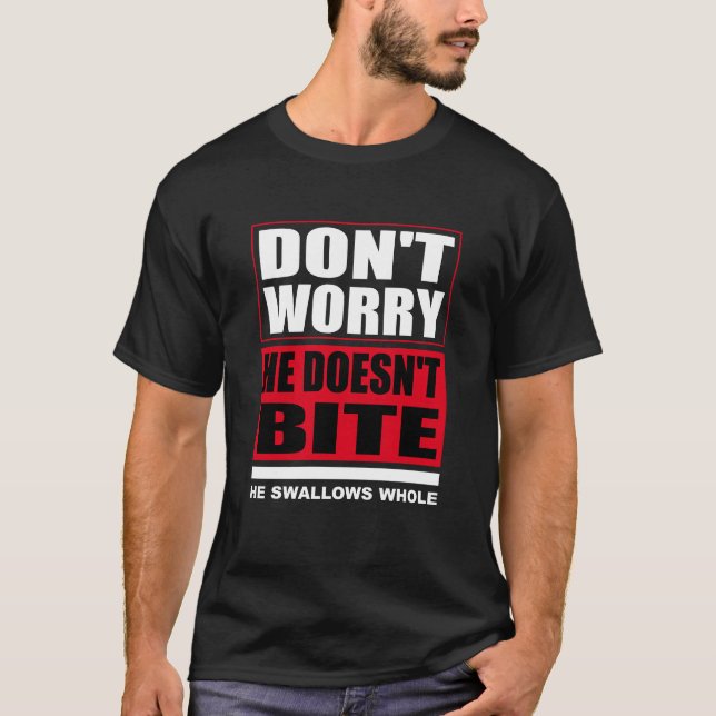 Don't worry he doesn't bite. Dog Funny Saying T-Shirt (Front)