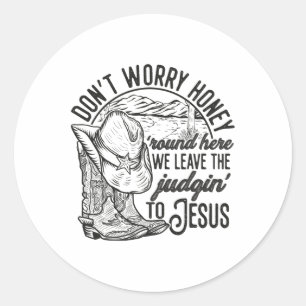 Don't Worry Honey Round Here We Leave The Judgin' Classic Round Sticker