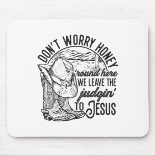 Don't Worry Honey Round Here We Leave The Judgin' Mouse Mat