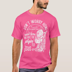 Don'T Worry Honey Round Here We Leave The Judgin' T-Shirt