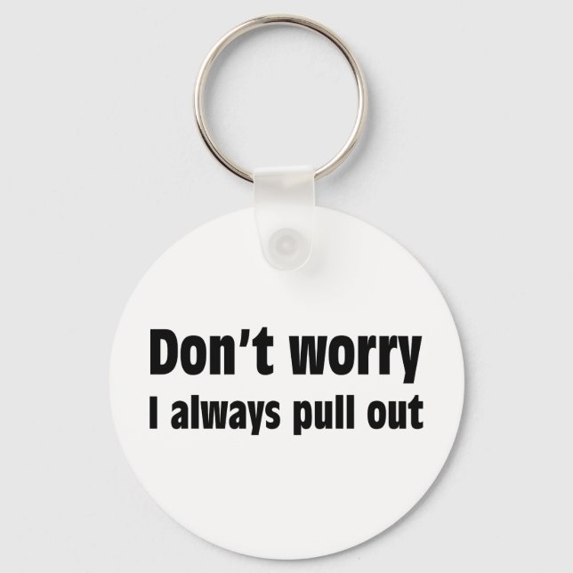Don't Worry I Always Pull Out Key Ring (Front)