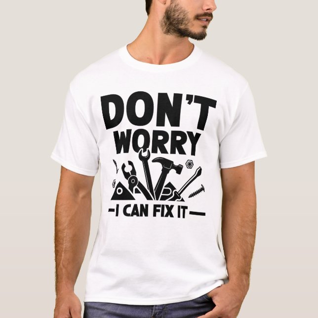Don't Worry I Can Fix It T-Shirt (Front)