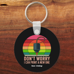 Don't Worry I Can Print a New One Funny 3D Printer Key Ring