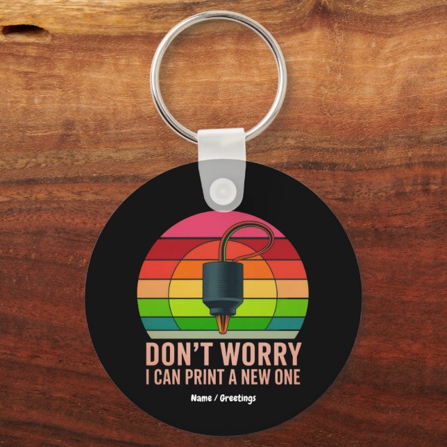 Don't Worry I Can Print a New One Funny 3D Printer Key Ring (Front)