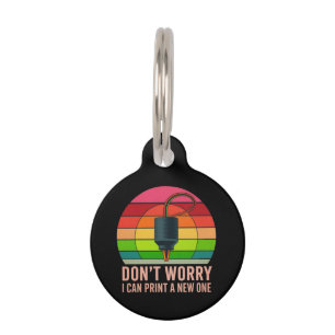 Don't Worry I Can Print a New One Funny 3D Printer Pet Tag