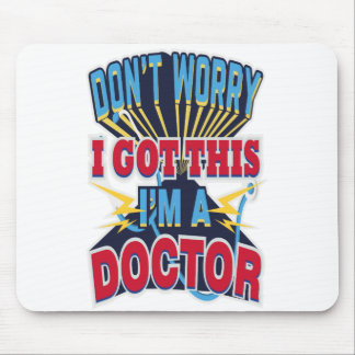 Don't Worry I Got This I'm A Doctor Mouse Mat