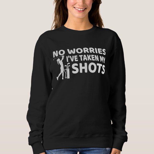 Don't Worry I Had My Shots Funny Golf Sweatshirt (Front)