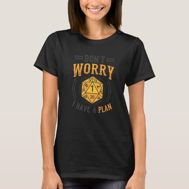 Don't Worry I Have A Plan D20 Rpg Gamer T-Shirt (Front)