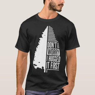 Don't Worry I Hugged It First Arborist (1)  T-Shirt