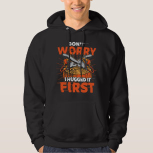 Dont Worry I Hugged It First Funny Arborist Lumber Hoodie