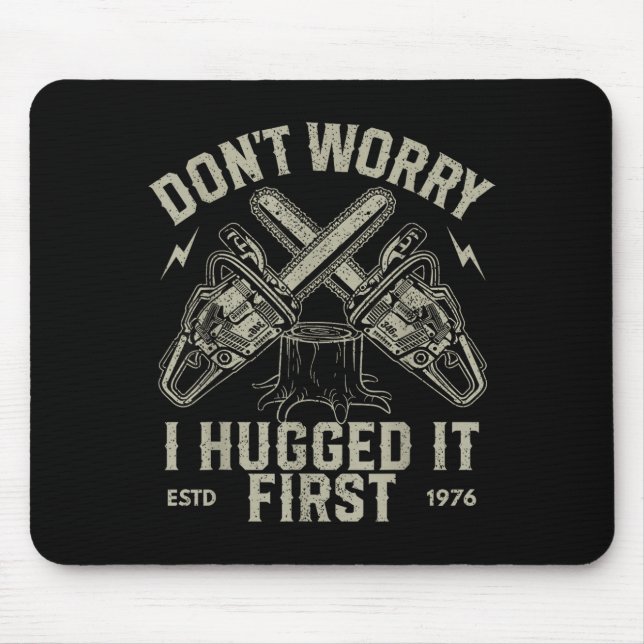 Dont Worry I Hugged It First Funny Lumberjack Logg Mouse Mat (Front)