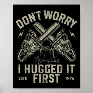 Dont Worry I Hugged It First Funny Lumberjack Logg Poster