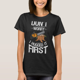 Don't Worry I Hugged It First Log Man T-Shirt