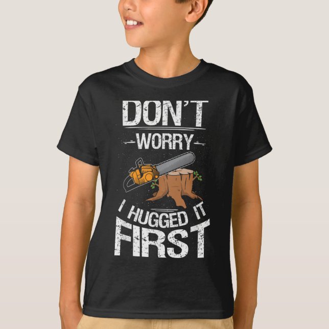 Don't Worry I Hugged It First Log Man  T-Shirt (Front)