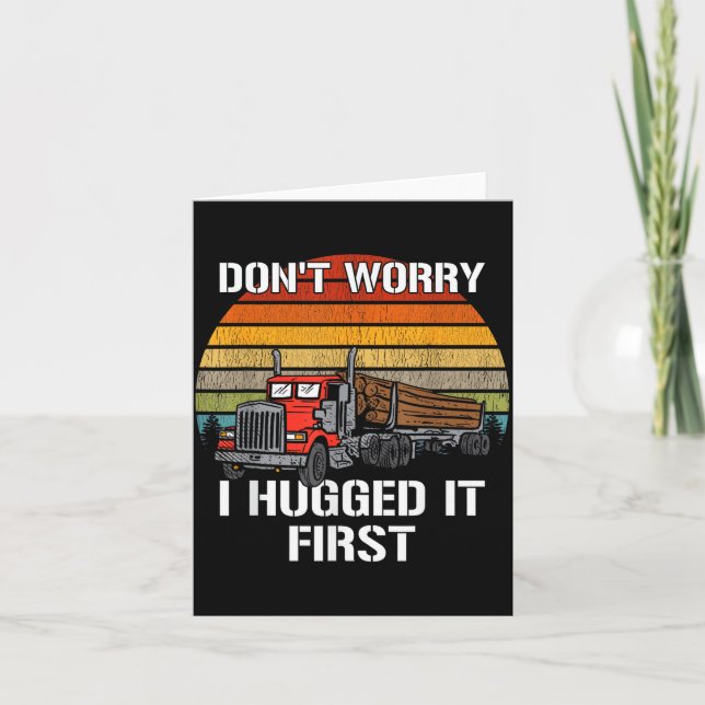 Don't Worry I Hugged It First Log Truck Driver Hau Card (Front)