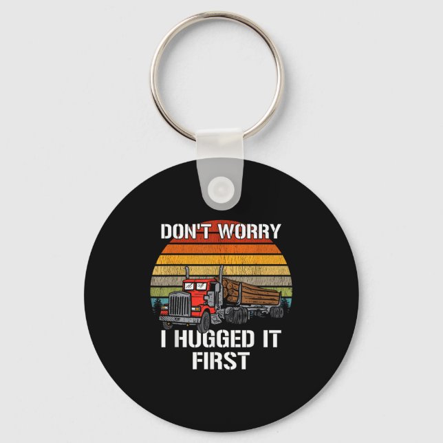 Don't Worry I Hugged It First Log Truck Driver Hau Key Ring (Front)