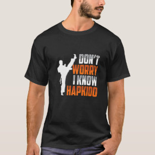 Don't Worry I Know Hapkido Korean Martial  Apparel T-Shirt
