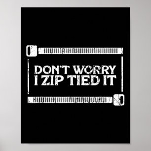 Don't Worry I Zip Tied It - Car Guy - Diy Fixes  Poster