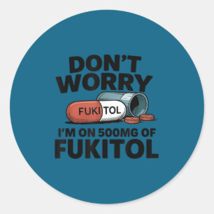Don't worry i'm 500mg fukitol funny sarcastic classic round sticker