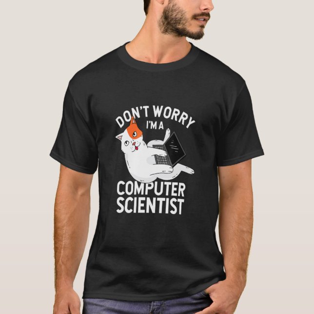 Don't Worry I'm A Computer Scientist Programmer Ca T-Shirt (Front)
