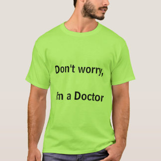 Don't worry, I'm a Doctor T-Shirt