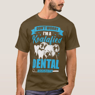 Dont Worry Im A Koalafied Dental Assistant Gift T-Shirt